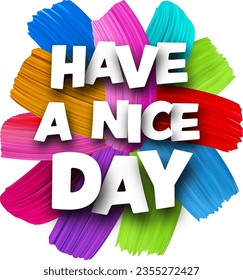 Have a nice day paper word sign with colorful spectrum paint brush strokes over white. Vector illustration.