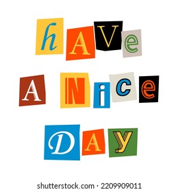 Have a nice day phrase. Ransom text. Newspaper clipping. Anonymous message. Letters cut-outs from newspaper or magazine.