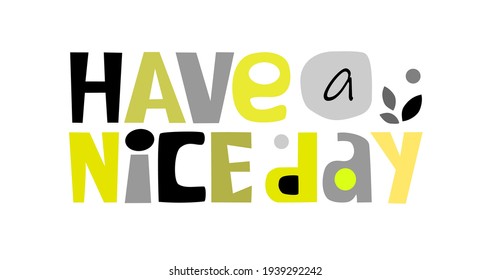 Have a nice day phrase vector Creative words Colourful letters. Confidence  manifest building words, phrase for  personal growth. t-shirts, posters, banner badge poster, inspiring motivation.
