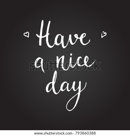 Have a nice day quote. Hand drawn chalk lettering.  Motivation phrase. Vector illustration.