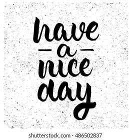 Have a nice day quote. Ink hand lettering. Modern brush calligraphy. Handwritten phrase. Inspiration graphic design typography element. Cute simple vector sign.