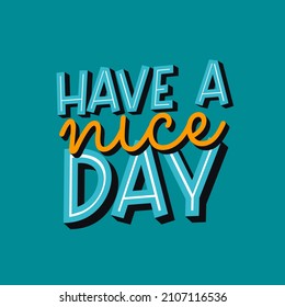 have a nice day. Quote. Quotes design. Lettering poster. Inspirational and motivational quotes and sayings about life. Drawing for prints on t-shirts and bags, stationary or poster. Vector