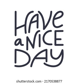Have a nice day. Simple hand drawn vector lettering quote.  Positive, motivate, inspiring phrase isolated on a white background