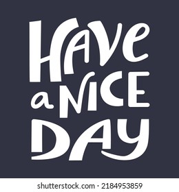 Have a nice day. Simple hand drawn vector lettering quote.  Positive, motivate, inspiring phrase isolated on a dark background