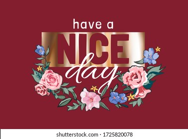 have a nice day slogan on gold foil print and colorful flowers illustration have a nice day slogan on gold foil print and colorful flowers illustration
