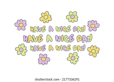 HAVE A NICE DAY slogan print with doodle daisies for tee, textile, poster. Hippie aesthetic isolated vector illustration for decor and design.

