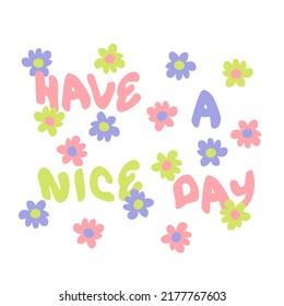 HAVE A NICE DAY slogan print with daisies in 1970s style. Perfect for tee, textile, poster and stickers. Hand drawn isolated vector illustration for decor and design.
