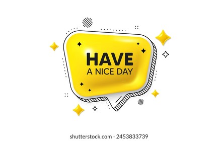 Have a nice day tag. Chat speech bubble 3d icon. Happy holiday offer. Chill wish message. Holiday chat message. Speech bubble banner with stripes. Yellow text balloon. Vector