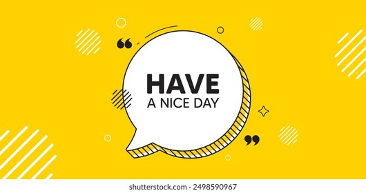 Have a nice day tag. Chat speech bubble banner. Happy holiday offer. Chill wish message. Holiday chat message. Speech bubble yellow banner. Text balloon. Vector