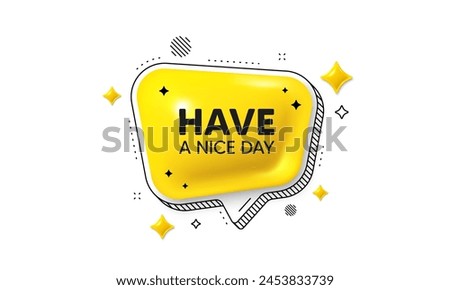 Have a nice day tag. Chat speech bubble 3d icon. Happy holiday offer. Chill wish message. Holiday chat message. Speech bubble banner with stripes. Yellow text balloon. Vector