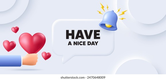 Have a nice day tag. Neumorphic background with speech bubble. Happy holiday offer. Chill wish message. Holiday speech message. Banner with 3d hearts. Vector