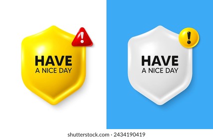 Have a nice day tag. Shield 3d banner with text box. Happy holiday offer. Chill wish message. Holiday chat protect message. Shield speech bubble banner. Danger alert icon. Vector