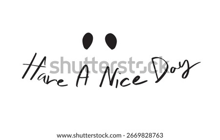 Have a nice day text font calligraphy hand written lettering script black color object face character cartoon icon Have a nice day greeting positive smiling enjoyment emotion activity fun relaxation 