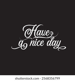 Have a nice day text. Great lettering and calligraphy for greeting cards, stickers, banners, prints  etc. vector illustration