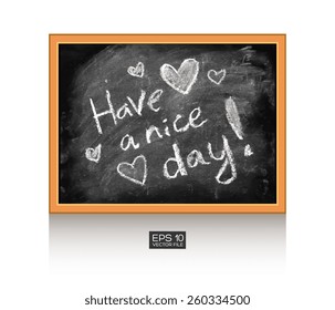 Have a nice day! Text message. Chalkboard isolated texture background. Hand drawn vector illustration. Kids beautiful drawing. White wall. Wood, wooden frame. Drop shadow. Mobile interface template.