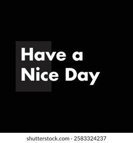 have a nice day text on black background.