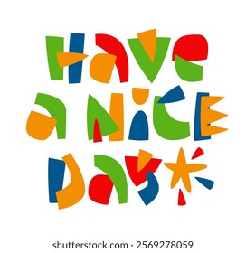 Have A Nice Day. The typography features playful, bold lettering with varied shapes. Decor includes colorful fragments in a lively collage style. The color scheme is bright, lively, and catchy