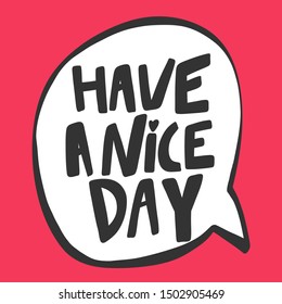 Have a nice day. Vector hand drawn illustration with cartoon lettering. Good as a sticker, video blog cover, social media message, gift cart, t shirt print design.