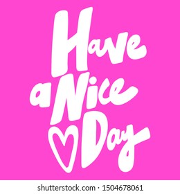 Have a nice day. Vector hand drawn illustration with cartoon lettering. Good as a sticker, video blog cover, social media message, gift cart, t shirt print design.