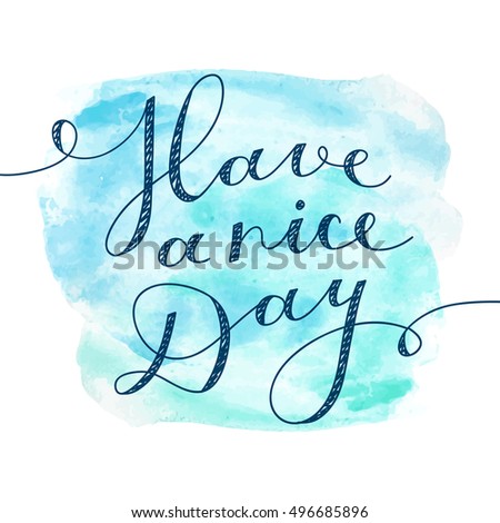 have a nice day, vector handwritten lettering on realistic watercolor background