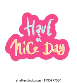 Have a nice day. vector illustration. pink white. Motivational hand drawn lettering poster. Vector typography concept. T-shirt design or home decor element. sticker