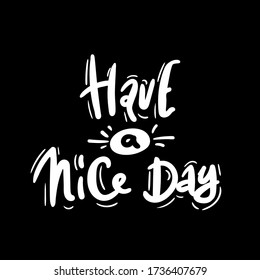 Have a nice day. vector illustration. white on black. Motivational hand drawn lettering poster. Vector typography concept. T-shirt design or home decor element
