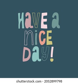 have a nice day vector illustration lettering poster postcard positive typography text message tshirt card graphic design type typographic banner font decoration greeting print motivation