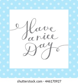 have a nice day, vector lettering, handwritten text
