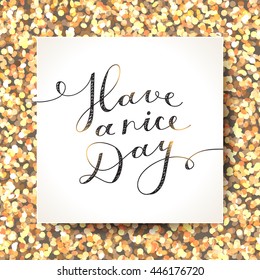 have a nice day, vector lettering, handwritten text on shiny background of sparkles
