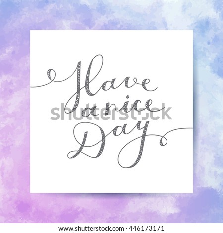 have a nice day, vector lettering, handwritten text on watercolor background