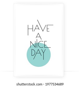 Have a nice day, vector. Motivational inspirational positive quote. Scandinavian minimalist modern poster design. Affirmation, positive mindset. Wall art, artwork. Graphic design. Wording design