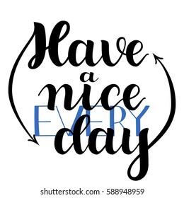 Have a nice every day. Hand Drawn Calligraphy on White Background. Brush lettering, positive hand drawn quote. Vector illustration