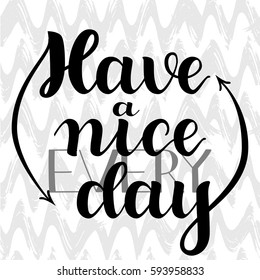 Have a nice every day. Hand Drawn Calligraphy on White Background. Brush lettering, positive hand drawn quote. Vector illustration