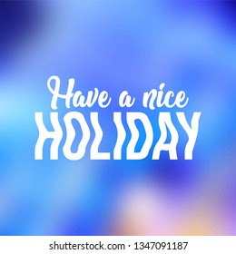 Have a nice holiday. Life quote with modern background vector illustration