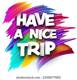 Have a nice trip paper word sign with colorful spectrum paint brush strokes over white. Vector illustration.