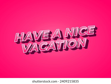 Have a nice vacation. Text effect design in 3d style with eye catching color