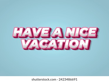 Have a nice vacation. Text effect design in 3d style with eye catching color