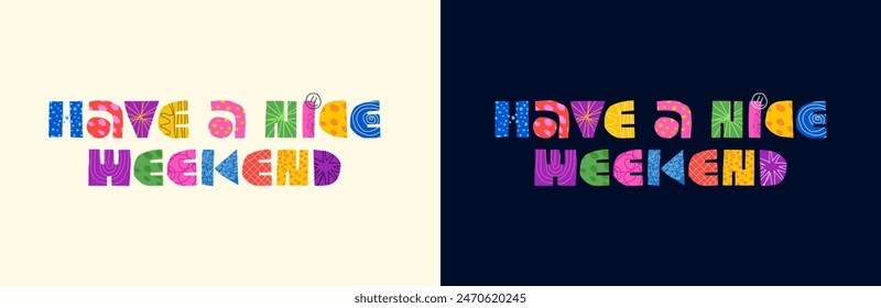 Have Nice Weekend abstract decorative inscription concept. Modern colorful graphic shapes phrase lettering for holiday or vacation. Positive fun trendy creative logo. Celebration bright eps badge
