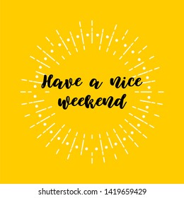 Have a nice weekend. Hand drawn calligraphic text design. Hand lettered vintage and inspirational vector happy weekend typography 