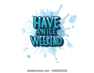 Have a nice weekend. Handwritten lettering with watercolor decoration. Motivational quote with holiday symbols. Vector color illustration.