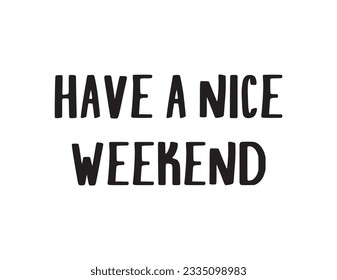 Have a Nice Weekend Lettering Quotes. Vector Illustration