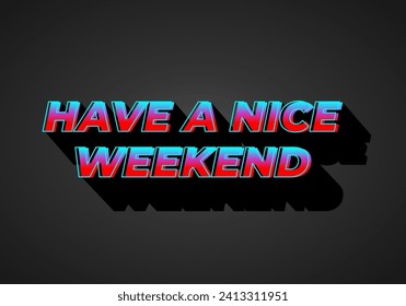Have a nice weekend. Text effect design in 3d style with eye catching color