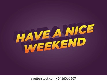 Have a nice weekend. Text effect design in 3d style with eye catching color