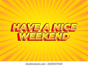 Have a nice weekend. Text effect design in 3d style with eye catching color