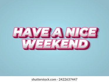 Have a nice weekend. Text effect design in 3d style with eye catching color