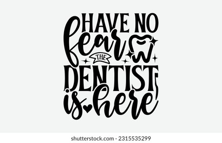 Have No Fear The Dentist Is Here - Dentist T-Shirt Design, Print On T-Shirts, Mugs, Birthday Cards, Wall Decals, Car Decals, Stickers, Birthday Party Decorations, Cuts And More Use.