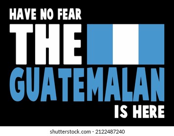Have no fear the Guatemalan is here. 