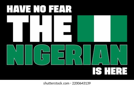 Have no fear the Nigerian is here. Designing element for t-shirt, poster, Print design.