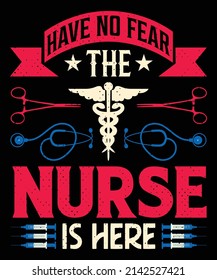 Have no fear the nurse is here T-shirt design Nursing t-shirt with medical element vectors. Stethoscope, syringe design. For label.