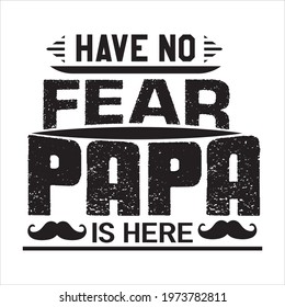 Have no fear papa is here - father day slogan design ,typography , vintage and vector art. used on T-Shirts, Mugs, Bags, Stickers, Poster Cards Scrapbooking.